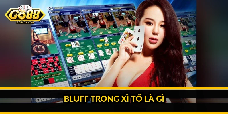 Bluff bài Xì Tố: khi nào nên tố lừa và cách đọc đối thủ Bluff trong Xì Tố là gì