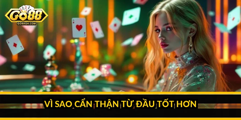 Vì sao cẩn thận từ đầu tốt hơn